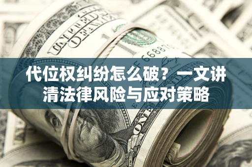 济南代位权纠纷怎么破？一文讲清法律风险与应对策略