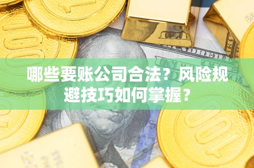济南哪些要账公司合法？风险规避技巧如何掌握？